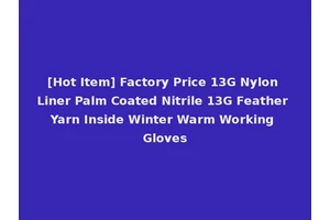 [Hot Item] Factory Price 13G Nylon Liner Palm Coated Nitrile 13G Feather Yarn Inside Winter Warm Working Gloves