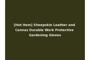 [Hot Item] Sheepskin Leather and Canvas Durable Work Protective Gardening Gloves