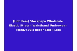 [Hot Item] Stockpapa Wholesale Elastic Stretch Waistband Underwear Men's Boxer Stock Lots