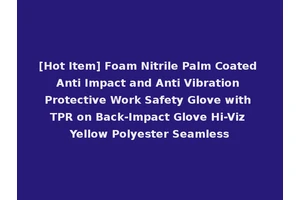 [Hot Item] Foam Nitrile Palm Coated Anti Impact and Anti Vibration Protective Work Safety Glove with TPR on Back-Impact Glove Hi-Viz Yellow Polyester Seamless