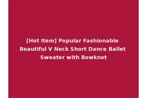 [Hot Item] Popular Fashionable Beautiful V Neck Short Dance Ballet Sweater with Bowknot