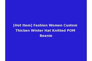 [Hot Item] Fashion Women Custom Thicken Winter Hat Knitted POM Beanie