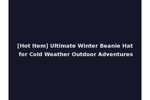 [Hot Item] Ultimate Winter Beanie Hat for Cold Weather Outdoor Adventures