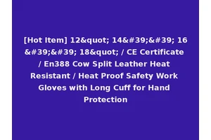 [Hot Item] 12" 14'' 16'' 18" / CE Certificate / En388 Cow Split Leather Heat Resistant / Heat Proof Safety Work Gloves with Long Cuff for Hand Protection