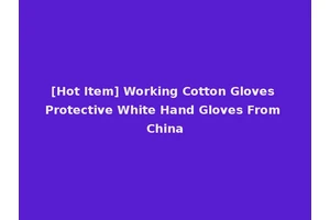 [Hot Item] Working Cotton Gloves Protective White Hand Gloves From China
