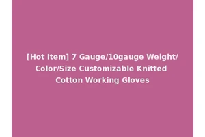 [Hot Item] 7 Gauge/10gauge Weight/Color/Size Customizable Knitted Cotton Working Gloves