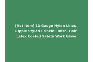 [Hot Item] 13 Gauge Nylon Liner, Ripple Styled Crinkle Finish, Half Latex Coated Safety Work Glove