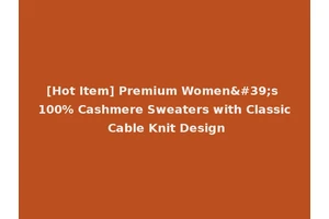[Hot Item] Premium Women's 100% Cashmere Sweaters with Classic Cable Knit Design