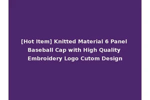 [Hot Item] Knitted Material 6 Panel Baseball Cap with High Quality Embroidery Logo Cutom Design