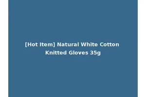[Hot Item] Natural White Cotton Knitted Gloves 35g