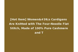 [Hot Item] Women's Cardigans Are Knitted with The Four-Needle Flat Stitch, Made of 100% Pure Cashmere and T