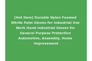 [Hot Item] Durable Nylon Foamed Nitrile Palm Gloves for Industrial Use Work Hand Industrial Gloves for General Purpose Protection Automotive, Assembly, Home Improvement