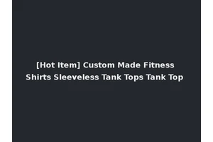 [Hot Item] Custom Made Fitness Shirts Sleeveless Tank Tops Tank Top