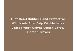 [Hot Item] Rubber Hand Protective Wholesale Firm Grip Crinkle Latex Coated Work Gloves Cotton Safety Garden Gloves