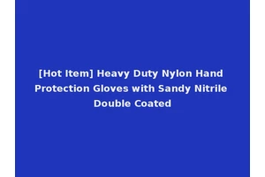 [Hot Item] Heavy Duty Nylon Hand Protection Gloves with Sandy Nitrile Double Coated