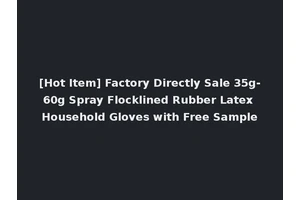[Hot Item] Factory Directly Sale 35g-60g Spray Flocklined Rubber Latex Household Gloves with Free Sample