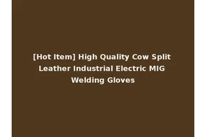 [Hot Item] High Quality Cow Split Leather Industrial Electric MIG Welding Gloves