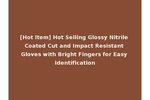 [Hot Item] Hot Selling Glossy Nitrile Coated Cut and Impact Resistant Gloves with Bright Fingers for Easy Identification