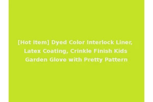 [Hot Item] Dyed Color Interlock Liner, Latex Coating, Crinkle Finish Kids Garden Glove with Pretty Pattern