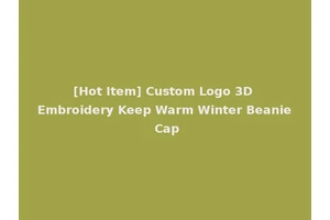 [Hot Item] Custom Logo 3D Embroidery Keep Warm Winter Beanie Cap