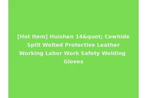 [Hot Item] Huishen 14" Cowhide Split Welted Protective Leather Working Labor Work Safety Welding Gloves