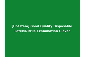 [Hot Item] Good Quality Disposable Latex/Nitrile Examination Gloves