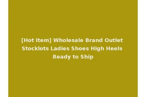 [Hot Item] Wholesale Brand Outlet Stocklots Ladies Shoes High Heels Ready to Ship