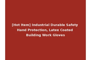 [Hot Item] Industrial Durable Safety Hand Protection, Latex Coated Building Work Gloves