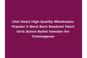 [Hot Item] High Quality Wholesales Popular V Neck Back Bowknot Short Girls Dance Ballet Sweater for Trainingwear
