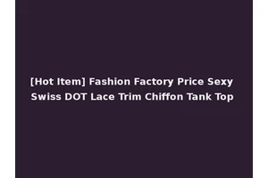 [Hot Item] Fashion Factory Price Sexy Swiss DOT Lace Trim Chiffon Tank Top