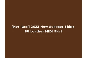[Hot Item] 2023 New Summer Shiny PU Leather MIDI Skirt