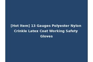 [Hot Item] 13 Gauges Polyester Nylon Crinkle Latex Coat Working Safety Gloves
