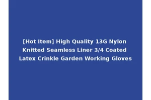 [Hot Item] High Quality 13G Nylon Knitted Seamless Liner 3/4 Coated Latex Crinkle Garden Working Gloves