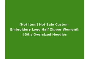 [Hot Item] Hot Sale Custom Embroidery Logo Half Zipper Women's Oversized Hoodies