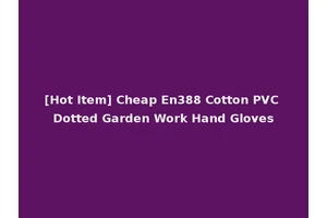[Hot Item] Cheap En388 Cotton PVC Dotted Garden Work Hand Gloves