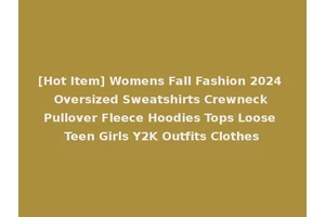 [Hot Item] Womens Fall Fashion 2024 Oversized Sweatshirts Crewneck Pullover Fleece Hoodies Tops Loose Teen Girls Y2K Outfits Clothes