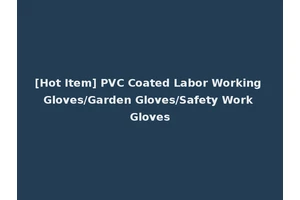 [Hot Item] PVC Coated Labor Working Gloves/Garden Gloves/Safety Work Gloves