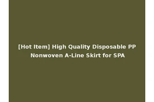 [Hot Item] High Quality Disposable PP Nonwoven A-Line Skirt for SPA