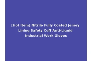[Hot Item] Nitrile Fully Coated Jersey Lining Safety Cuff Anti-Liquid Industrial Work Gloves