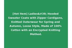 [Hot Item] Ladies' Hooded Sweater Coats with Zipper Cardigans, Knitted Outerwear for Spring and Autumn, Loose Style, Made of 100% Cotton with an Encrypted Knitting Method.