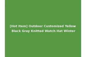 [Hot Item] Outdoor Customized Yellow Black Gray Knitted Watch Hat Winter