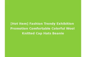 [Hot Item] Fashion Trendy Exhibition Promotion Comfortable Colorful Wool Knitted Cap Hats Beanie
