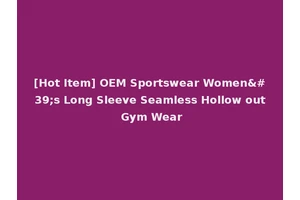 [Hot Item] OEM Sportswear Women's Long Sleeve Seamless Hollow out Gym Wear