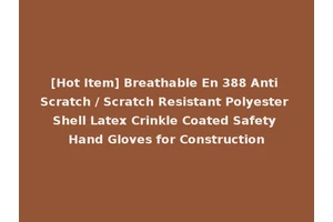 [Hot Item] Breathable En 388 Anti Scratch / Scratch Resistant Polyester Shell Latex Crinkle Coated Safety Hand Gloves for Construction