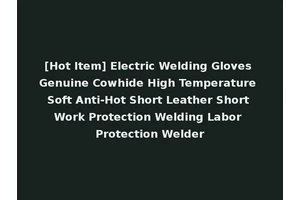 [Hot Item] Electric Welding Gloves Genuine Cowhide High Temperature Soft Anti-Hot Short Leather Short Work Protection Welding Labor Protection Welder