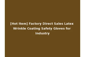 [Hot Item] Factory Direct Sales Latex Wrinkle Coating Safety Gloves for Industry