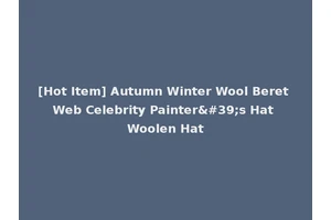 [Hot Item] Autumn Winter Wool Beret Web Celebrity Painter's Hat Woolen Hat