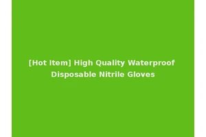 [Hot Item] High Quality Waterproof Disposable Nitrile Gloves
