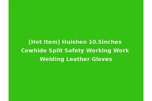 [Hot Item] Huishen 10.5inches Cowhide Split Safety Working Work Welding Leather Gloves