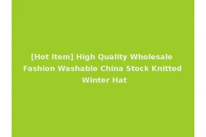 [Hot Item] High Quality Wholesale Fashion Washable China Stock Knitted Winter Hat